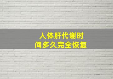 人体肝代谢时间多久完全恢复