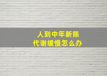 人到中年新陈代谢缓慢怎么办