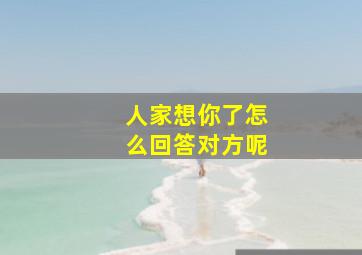 人家想你了怎么回答对方呢