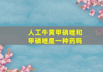 人工牛黄甲硝唑和甲硝唑是一种药吗