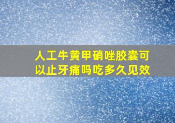 人工牛黄甲硝唑胶囊可以止牙痛吗吃多久见效