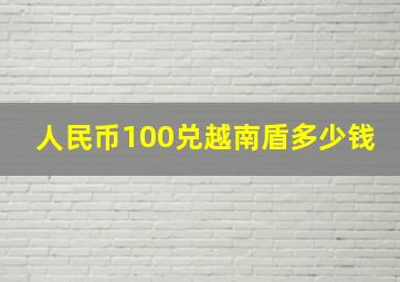 人民币100兑越南盾多少钱