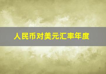 人民币对美元汇率年度