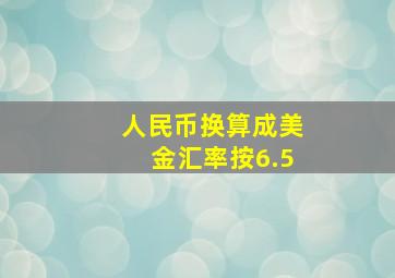 人民币换算成美金汇率按6.5