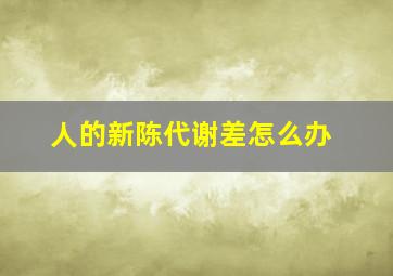 人的新陈代谢差怎么办