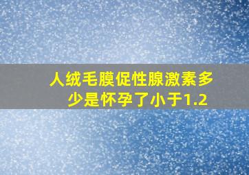 人绒毛膜促性腺激素多少是怀孕了小于1.2