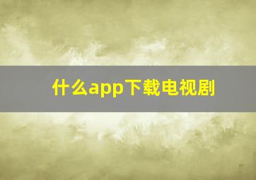 什么app下载电视剧