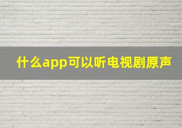 什么app可以听电视剧原声