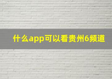 什么app可以看贵州6频道