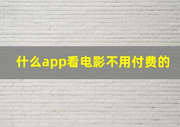 什么app看电影不用付费的