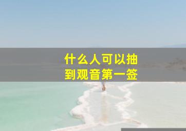 什么人可以抽到观音第一签