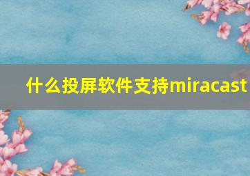 什么投屏软件支持miracast