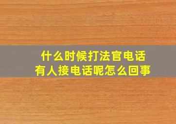 什么时候打法官电话有人接电话呢怎么回事