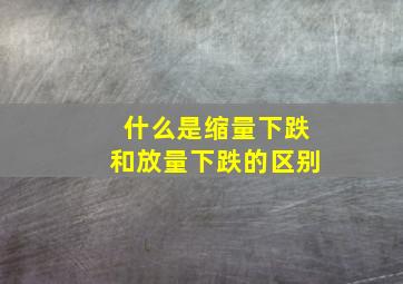 什么是缩量下跌和放量下跌的区别