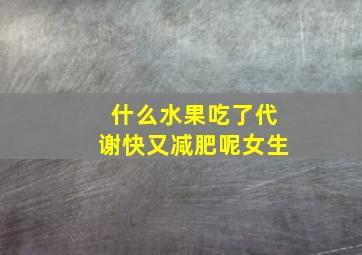 什么水果吃了代谢快又减肥呢女生