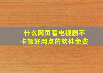 什么网页看电视剧不卡顿好用点的软件免费