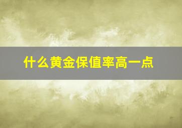 什么黄金保值率高一点