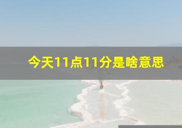 今天11点11分是啥意思