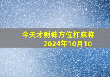 今天才财神方位打麻将2024年10月10