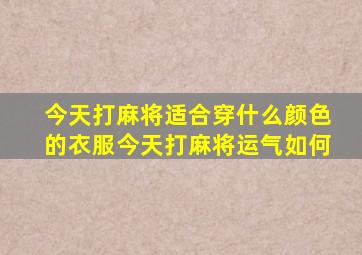 今天打麻将适合穿什么颜色的衣服今天打麻将运气如何