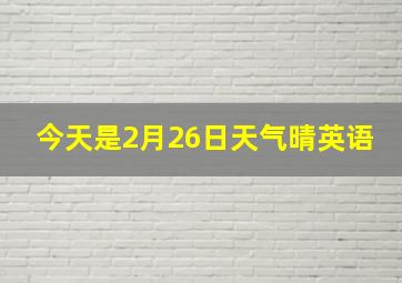 今天是2月26日天气晴英语