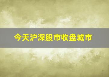 今天沪深股市收盘城市