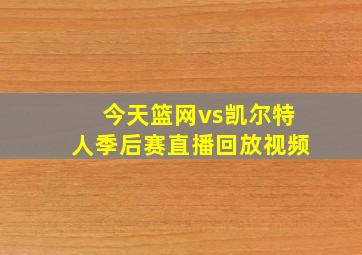 今天篮网vs凯尔特人季后赛直播回放视频