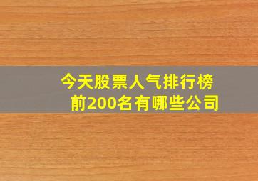 今天股票人气排行榜前200名有哪些公司