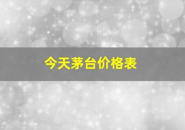 今天茅台价格表