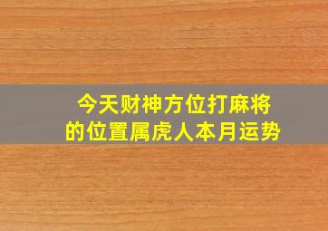 今天财神方位打麻将的位置属虎人本月运势