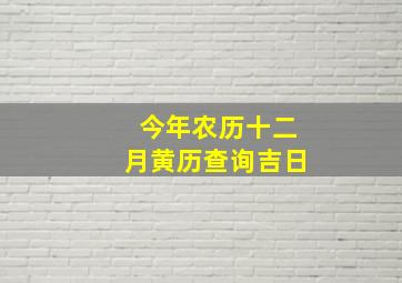 今年农历十二月黄历查询吉日