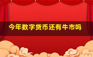 今年数字货币还有牛市吗