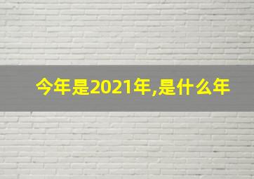 今年是2021年,是什么年