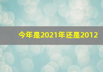 今年是2021年还是2012