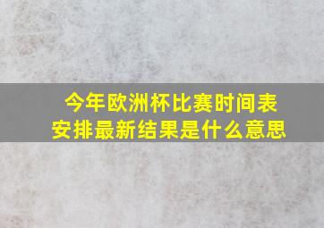 今年欧洲杯比赛时间表安排最新结果是什么意思