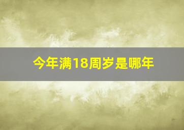 今年满18周岁是哪年