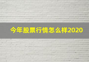 今年股票行情怎么样2020