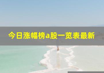 今日涨幅榜a股一览表最新