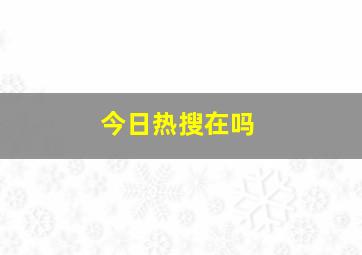 今日热搜在吗