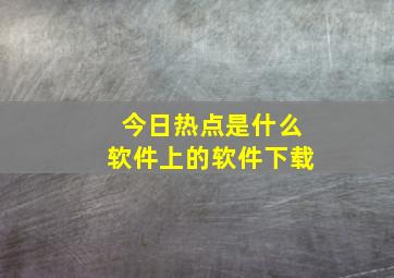 今日热点是什么软件上的软件下载