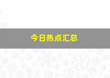 今日热点汇总