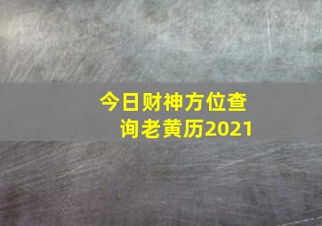 今日财神方位查询老黄历2021