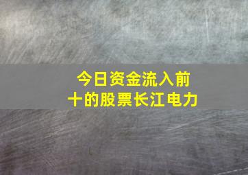 今日资金流入前十的股票长江电力