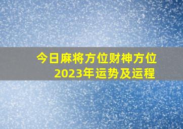 今日麻将方位财神方位2023年运势及运程