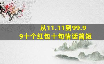 从11.11到99.99十个红包十句情话简短