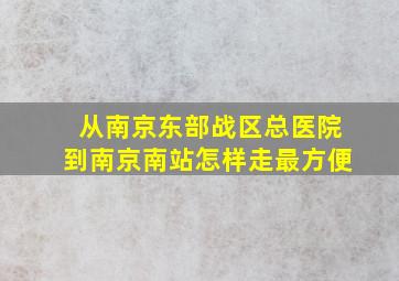 从南京东部战区总医院到南京南站怎样走最方便