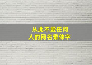 从此不爱任何人的网名繁体字