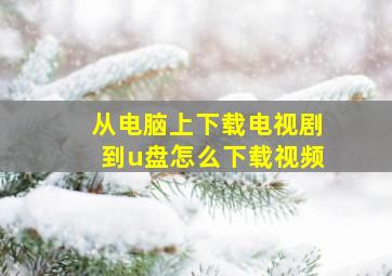 从电脑上下载电视剧到u盘怎么下载视频