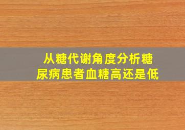 从糖代谢角度分析糖尿病患者血糖高还是低