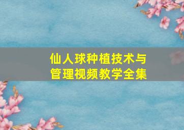 仙人球种植技术与管理视频教学全集